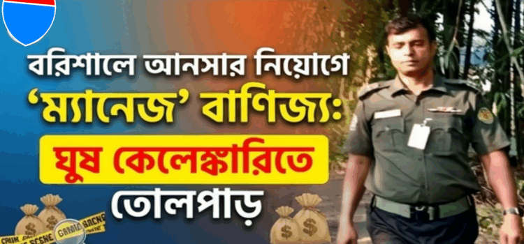 বরিশালে অর্ধলাখে আনসার চাকরি: ঘুষ বাণিজ্যের নেপথ্যে জসিম